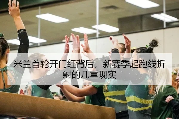 米兰首轮开门红背后，新赛季起跑线折射的几重现实